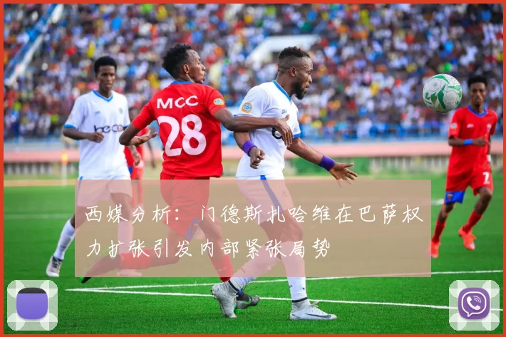 西媒分析：门德斯扎哈维在巴萨权力扩张引发内部紧张局势